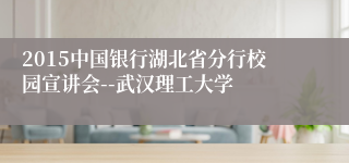 2015中国银行湖北省分行校园宣讲会--武汉理工大学
