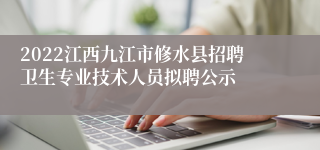 2022江西九江市修水县招聘卫生专业技术人员拟聘公示