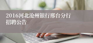 2016河北沧州银行邢台分行招聘公告