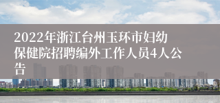 2022年浙江台州玉环市妇幼保健院招聘编外工作人员4人公告