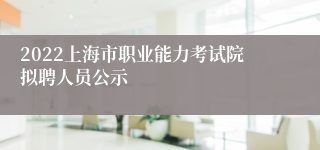 2022上海市职业能力考试院拟聘人员公示