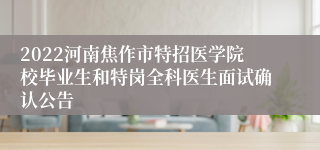 2022河南焦作市特招医学院校毕业生和特岗全科医生面试确认公告