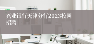 兴业银行天津分行2023校园招聘