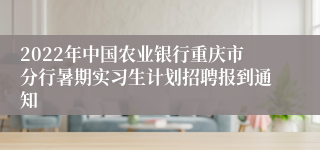 2022年中国农业银行重庆市分行暑期实习生计划招聘报到通知