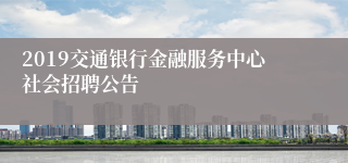 2019交通银行金融服务中心社会招聘公告