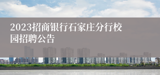 2023招商银行石家庄分行校园招聘公告