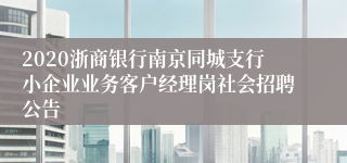 2020浙商银行南京同城支行小企业业务客户经理岗社会招聘公告