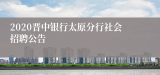 2020晋中银行太原分行社会招聘公告