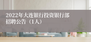 2022年大连银行投资银行部招聘公告（1人）