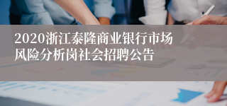 2020浙江泰隆商业银行市场风险分析岗社会招聘公告