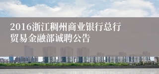 2016浙江稠州商业银行总行贸易金融部诚聘公告