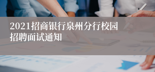 2021招商银行泉州分行校园招聘面试通知