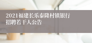 2021福建长乐泰隆村镇银行招聘若干人公告