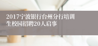 2017宁波银行台州分行培训生校园招聘20人启事