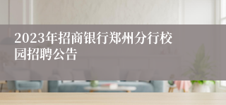 2023年招商银行郑州分行校园招聘公告