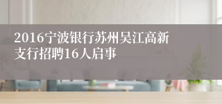 2016宁波银行苏州吴江高新支行招聘16人启事