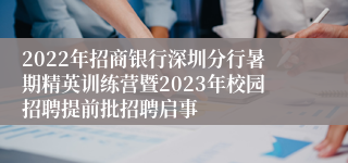 2022年招商银行深圳分行暑期精英训练营暨2023年校园招聘提前批招聘启事