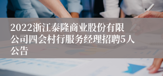 2022浙江泰隆商业股份有限公司四会村行服务经理招聘5人公告