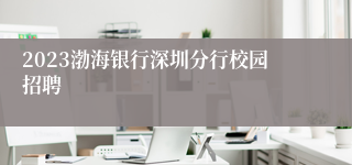 2023渤海银行深圳分行校园招聘