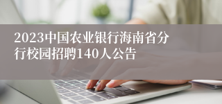 2023中国农业银行海南省分行校园招聘140人公告