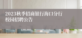 2023秋季招商银行海口分行校园招聘公告