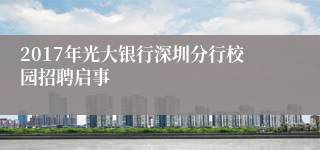 2017年光大银行深圳分行校园招聘启事