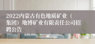 2022内蒙古有色地质矿业（集团）地博矿业有限责任公司招聘公告