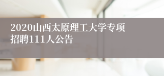 2020山西太原理工大学专项招聘111人公告