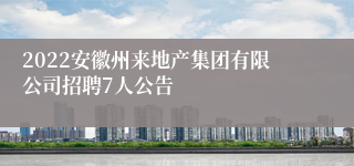 2022安徽州来地产集团有限公司招聘7人公告