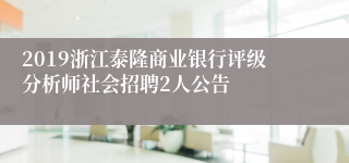 2019浙江泰隆商业银行评级分析师社会招聘2人公告