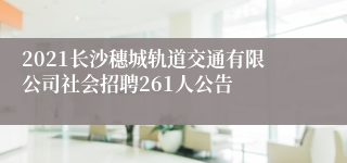 2021长沙穗城轨道交通有限公司社会招聘261人公告