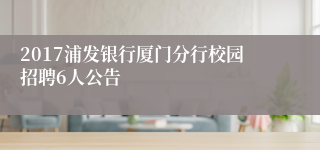 2017浦发银行厦门分行校园招聘6人公告