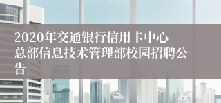 2020年交通银行信用卡中心总部信息技术管理部校园招聘公告
