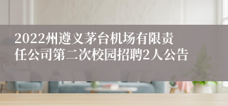 2022州遵义茅台机场有限责任公司第二次校园招聘2人公告
