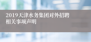 2019天津水务集团对外招聘相关事项声明