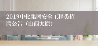 2019中化集团安全工程类招聘公告（山西太原）