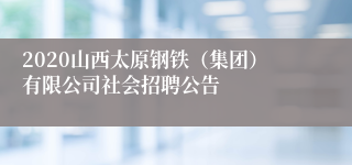 2020山西太原钢铁（集团）有限公司社会招聘公告