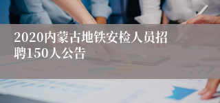 2020内蒙古地铁安检人员招聘150人公告