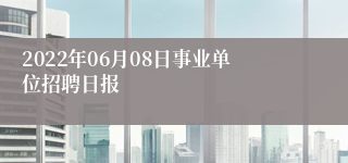 2022年06月08日事业单位招聘日报