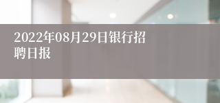 2022年08月29日银行招聘日报