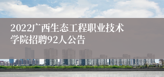 2022广西生态工程职业技术学院招聘92人公告