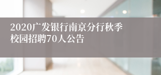 2020广发银行南京分行秋季校园招聘70人公告