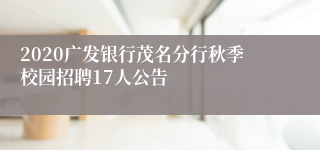 2020广发银行茂名分行秋季校园招聘17人公告