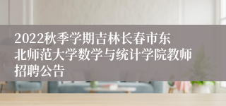 2022秋季学期吉林长春市东北师范大学数学与统计学院教师招聘公告