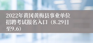 2022年黄冈黄梅县事业单位招聘考试报名入口（8.29日至9.6）