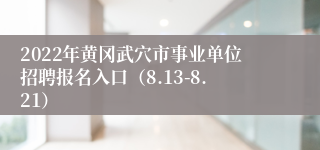 2022年黄冈武穴市事业单位招聘报名入口（8.13-8.21）