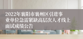 2022年襄阳市襄州区引进事业单位急需紧缺高层次人才线上面试成绩公告
