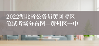 2022湖北省公务员黄冈考区笔试考场分布图—黄州区一中