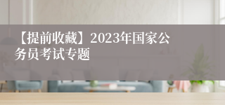 【提前收藏】2023年国家公务员考试专题