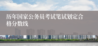 历年国家公务员考试笔试划定合格分数线